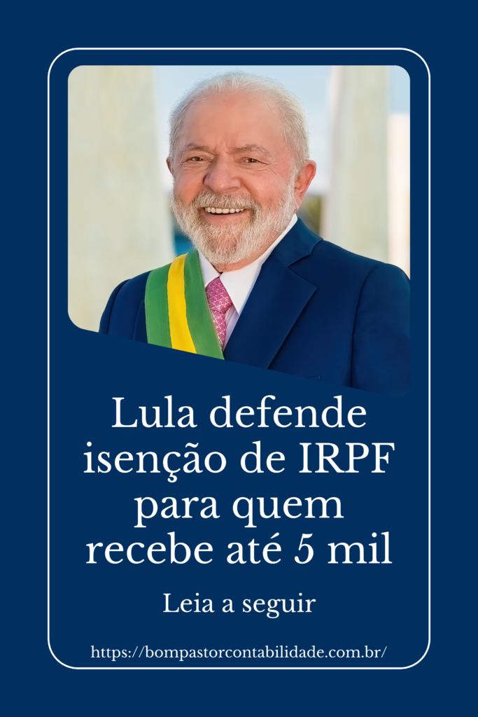 Lula Defende Isenção De Irpf Para Quem Recebe Até 5 Mil - Bom Pastor Contabilidade | Contabilidade em São Caetano do Sul - SP